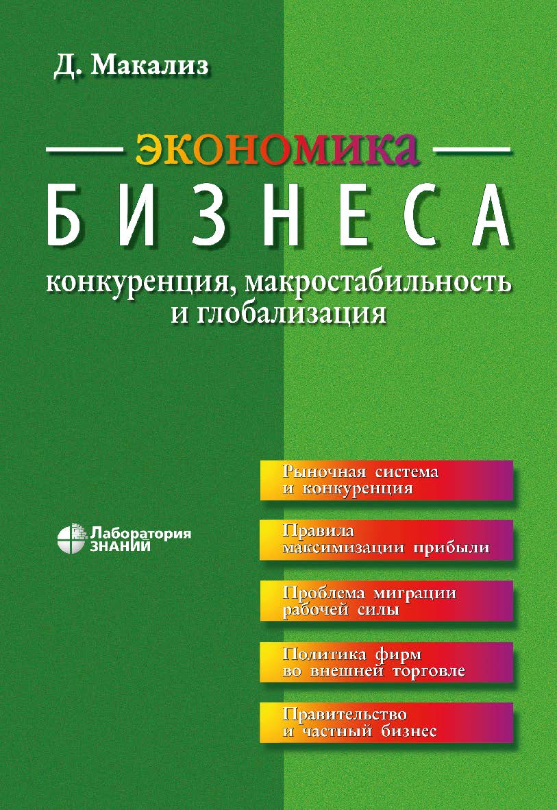 Экономика бизнеса: конкуренция, макростабильность и глобализация / пер. с англ.— 4-е изд., электрон. ISBN 978-5-00101-839-1