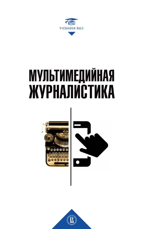 Мультимедийная журналистика [Электронный ресурс] : учебник для вузов / Нац. исслед. ун-т «Высшая школа экономики». — 2-е изд. (эл.). — (Учебники Высшей школы экономики) ISBN 978-5-7598-1663-8