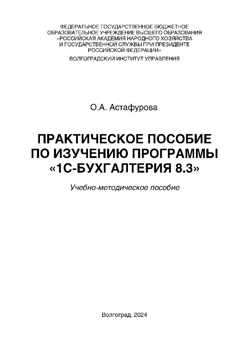 Практическое пособие по изучению программы «1С:Бухгалтерия 8.3: учебно-методическое пособие / Волгоградский институт управления - филиал РАНХиГС ISBN 978-5-7786-0901-3