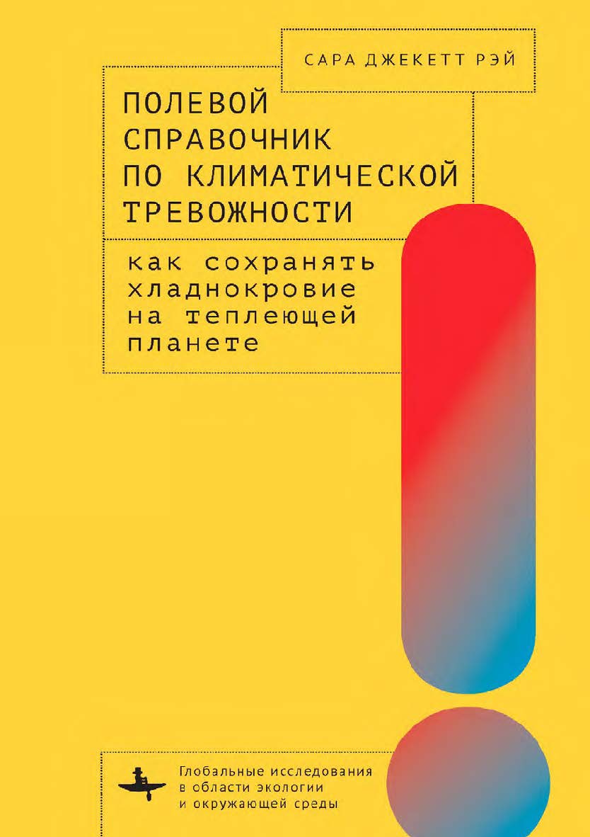 Полевой справочник по климатической тревожности: Как сохранять хладнокровие на теплеющей планете ISBN 978-5-907767-01-0