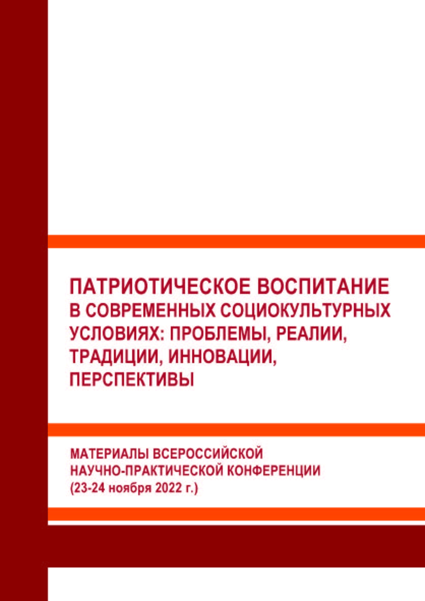 Патриотическое воспитание в современных социокультурных условиях: проблемы, реалии, традиции, инновации, перспективы: Материалы Всероссийской научно-практической конференции (2324 ноября 2022 г.) ISBN 978-5-93179-749-6