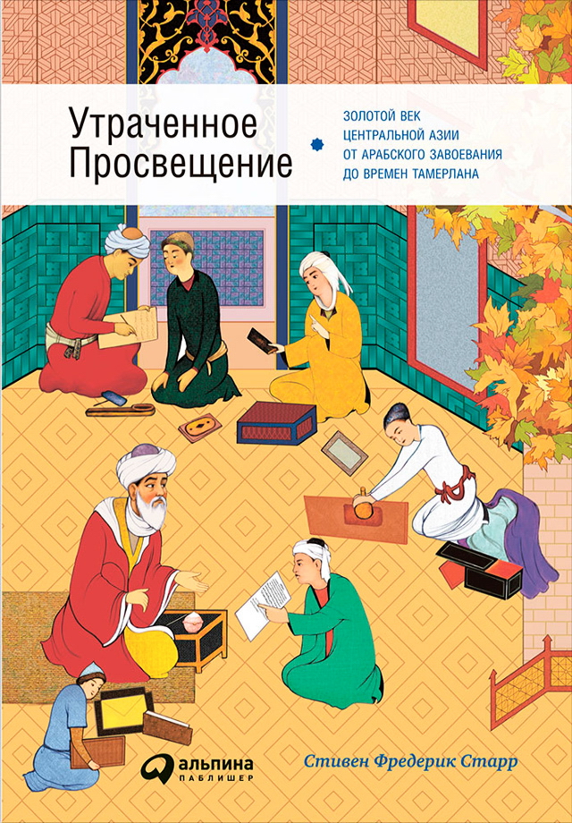 Утраченное Просвещение: Золотой век Центральной Азии от арабского завоевания до времен Тамерлана / Пер. с англ. ISBN 978-5-9614-5303-4