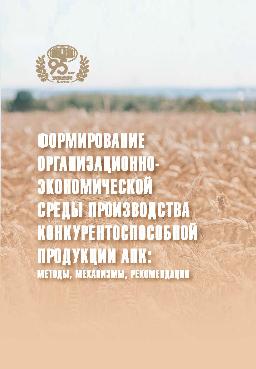 Формирование организационно-экономической среды производивства конкурентоспособной продукции АПК: методы, механизмы, рекомендации ISBN 978-985-08-3082-1