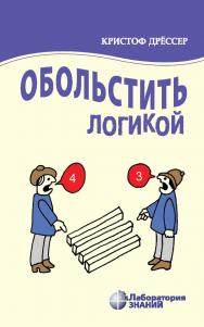 Обольстить логикой. Выводы на все случаи жизни / пер. с нем. Н. Е. Асламова. — 6-е изд., электрон. ISBN 978-5-00101-744-8