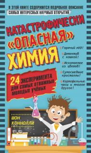 Катастрофически «опасная» химия. 24 эксперимента для самых отважных молодых учёных / пер. с англ. В. Л. Левин.—Электрон. изд. ISBN 978-5-00101-871-1