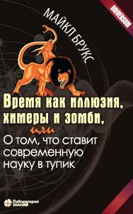 Время как иллюзия, химеры и зомби, или О том, что ставит современную науку в тупик / пер. с англ. А. Капанадзе. — 2-е изд., электрон. — (Universum) ISBN 978-5-00101-957-2