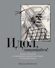 Идол, защищайся! Культ образов и иконоборческое насилие в Средние века ISBN 978-5-00139-817-2