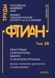 Труды Физико-технологического института / Физико-технологич. ин-т им. К.А. Валиева РАН. T. 28: Квантовые компьютеры, микро- и наноэлектроника : физика, технология, диагностика и моделирование ISBN 978-5-02-040185-3
