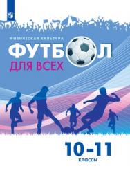 Физическая культура. Футбол для всех. 10-11 классы. Базовый уровень. ЭФУ ISBN 217-0130-01