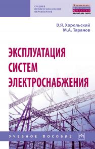 Эксплуатация систем электроснабжения : учебное пособие. — (Среднее профессиональное образование). ISBN 978-5-16-014458-0
