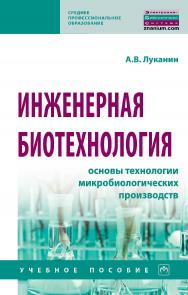 Инженерная биотехнология: основы технологии микробиологических производств : учебное пособие. — (Среднее профессиональное образование). ISBN 978-5-16-016928-6