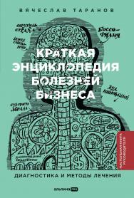 Краткая энциклопедия болезней бизнеса : Диагностика и методы лечения ISBN 978-5-206-00190-7