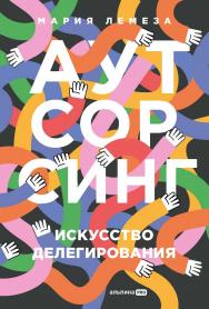Аутсорсинг : Искусство делегирования ISBN 978-5-206-00267-6