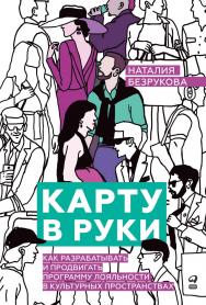 Карту в руки : Как разрабатывать и продвигать программу лояльности в культурных пространствах ISBN 978-5-206-00268-3