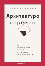 Архитектура перемен : Как перестроить жизнь: от проекта до реализации / Пер. с англ. ISBN 978-5-206-00321-5