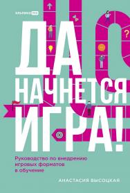 Да начнется игра! Руководство по внедрению игровых форматов в обучение ISBN 978-5-206-00409-0