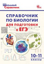 Справочник по биологии для подготовки к ЕГЭ. 10-11 классы. - 2-е изд., эл. - (Школьный справочник) ISBN 978-5-408-06537-0