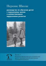 Перкинс Школа: Руководство по обучению детей с нарушениями зрения и множественными нарушениями развития Часть 2. Расширение функциональных возможностей зрения, пространственной ориентировки и сенсорной интеграции / — 2-е изд. (эл.). ISBN 978-5-4212-0536-4