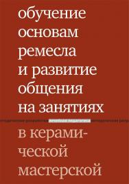 Обучение основам ремесла и развитие общения на занятиях в керамической мастерской. — 5-е изд., эл. ISBN 978-5-4212-0713-9