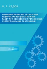 Совершенствование технологии гидромеханизации земляных работ при возведении протяженных узкопрофильных сооружений : монография ISBN 978-5-4499-0269-6