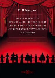 Теория и практика организационно-творческой деятельности руководителя любительского театрального коллектива : учебное пособие ISBN 978-5-4499-1316-6