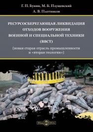 Ресурсосберегающая ликвидация отходов вооружения, военной и специальной техники (ВВСТ) (новая старая отрасль промышленности и «вторая геология») : монография ISBN 978-5-4499-1645-7