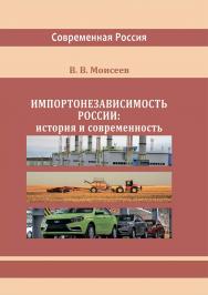 Импортонезависимость России : история и современность : монография (Серия «Современная Россия») ISBN 978-5-4499-3624-0