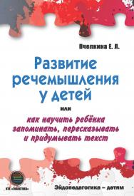 Развитие речемышления у детей или как научить ребёнка запоминать, пересказывать и придумывать текст. ISBN 978-5-6041498-1-2