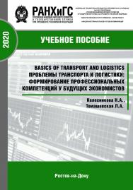 Basics of Transport and Logistics. Проблемы транспорта и логистики: формирование профессиональных компетенций у будущих экономистов. Учебно-практич. пособие ISBN 978-5-6042499-6-3