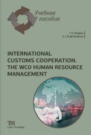 International customs cooperation. The WCO human resource management: Учебное пособие для вузов ISBN 978-5-6046938-8-9