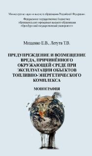 Предупреждение и возмещение вреда, причинённого окружающей среде при эксплуатации объектов топливно-энергетического комплекса : монография ISBN 978-5-6052018-6-1
