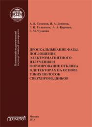 Проскальзывание фазы, поглощение электромагнитного излучения и формирование отклика в детекторах на основе узких полосок сверхпроводников: Монография ISBN 978-5-7042-2485-3