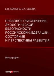 Правовое обеспечение экологической безопасности Российской Федерации: состояние и перспективы развития: монография ISBN 978-5-7205-1811-0