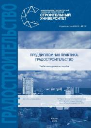 Преддипломная практика. Градостроительство [Электронный ресурс] : учебно-методическое пособие / Министерство науки и высшего образования Российской Федерации, Национальный исследовательский Московский государственный строительный университет ISBN 978-5-7264-2006-6