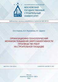 Организационно-технологический механизм повышения энергоэффективности производства работ на строительной площадке [Электронный ресурс] : монография / Министерство науки и высшего образования Российской Федерации, Национальный исследовательский Московский  ISBN 978-5-7264-3209-0
