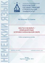 Deutsch im Beruf / Немецкий язык в профессиональной сфере [Электронный ресурс] : учебно-методическое пособие / Министерство науки и высшего образования Российской Федерации, Национальный исследовательский Московский государственный строительный университе ISBN 978-5-7264-3303-5