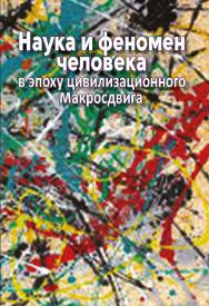 Наука и феномен человека в эпоху цивилизационного Макросдвига / ФГБУ науки Институт философии РАН. — 2-е изд., эл. ISBN 978-5-7312-0890-1