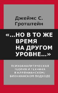 «...Но в то же время на другом уровне...». Психоаналитическая теория и техника в кляйнианском/бионианском подходе / пер. с англ. В. Кислюк. — 2-е изд., эл. ISBN 978-5-7312-0909-0
