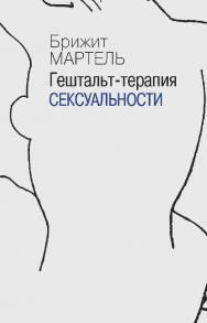 Гештальт-терапия сексуальности / пер. с фр. — 2-е изд., эл. — (Современная психология: теория и практика) ISBN 978-5-7312-0984-7