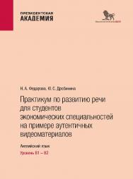 Практикум по развитию речи для студентов экономических специальностей на примере аутентичных видеоматериалов. Английский язык. Уровень В1 - В2 ISBN 978-5-85006-503-4