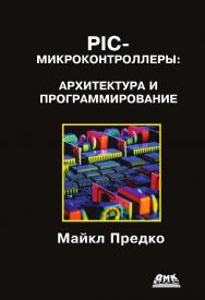 PIC-микроконтроллеры: архитектура и программирование / пер. с англ. Ю. В. Мищенко. — 2-е изд., эл ISBN 978-5-89818-370-7