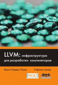 LLVM: инфраструктура для разработки компиляторов. Знакомство с основами LLVM и использование базовых библиотек для создания продвинутых инструментов / пер. с англ. А. Н. Киселёва. — 2-е изд., эл. ISBN 978-5-89818-603-6