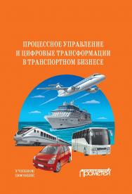 Процессное управление и цифровые трансформации в транспортном бизнесе: Учебное пособие ISBN 978-5-907244-67-2