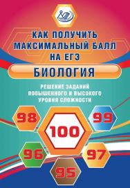 Биология. Решение заданий повышенного и высокого уровня сложности. Эл. изд. — (Как получить максимальный балл на ЕГЭ). ISBN 978-5-907339-62-0