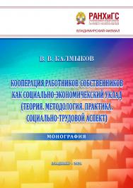 Кооперация работников-собственников как социально-экономический уклад (Теория. Методология. Практика. Социально-трудовой аспект): монография ISBN 978-5-907389-14-4