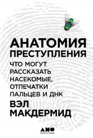 Анатомия преступления: Что могут рассказать насекомые, отпечатки пальцев и ДНК / Пер. с англ. ISBN 978-5-91671-591-0