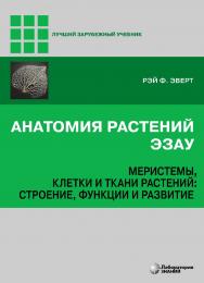 Анатомия растений Эзау Меристемы, клетки и ткани растений: строение, функции и развитие / пер. с англ. под ред. канд. биол. наук А. В. Степановой.—3-е изд., электрон. — (Лучший зарубежный учебник) ISBN 978-5-93208-681-0