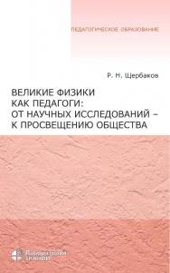 Великие физики как педагоги: от научных исследований — к просвещению общества. — 5-е изд., электрон. — (Педагогическое образование) ISBN 978-5-93208-687-2