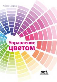 Управление цветом. Работа с цветом от камеры к дисплею - и до печати / пер. с англ. И. Л. Люско ISBN 978-5-93700-128-3