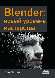 Blender: новый уровень мастерства / пер. с англ. И. Л. Люско ISBN 978-5-93700-164-1